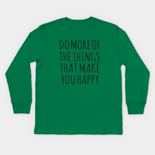 DO MORE OF THE THINGS THAT MAKE YOU HAPPY Kids Long Sleeve T-Shirt